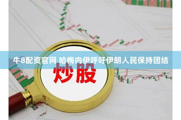 牛8配资官网 哈梅内伊呼吁伊朗人民保持团结